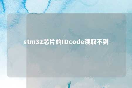 stm32芯片的IDcode读取不到